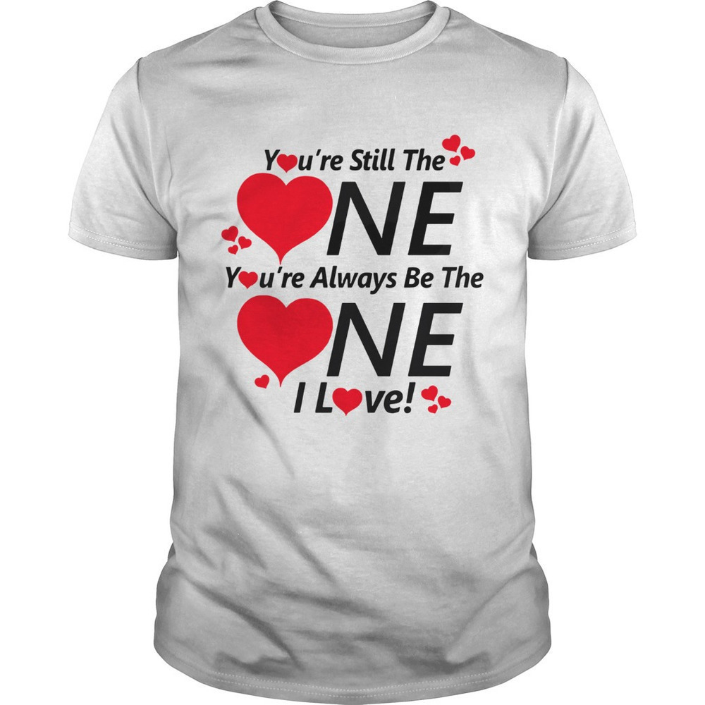 Youre Still The One Love Quote Romantic Graphic Unisex T-Shirt